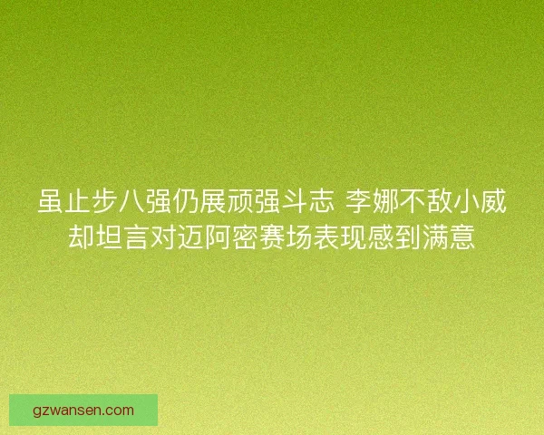虽止步八强仍展顽强斗志 李娜不敌小威却坦言对迈阿密赛场表现感到满意